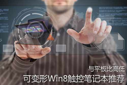 与平板比高低 可变形Win8触控笔记本推荐