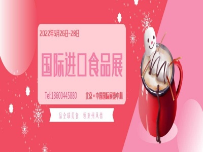 AIFE 2022亚洲(北京)国际食品饮料博览会暨进口食品展​