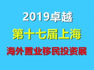 2019卓越·第十七届上海海外置业移民投资展
