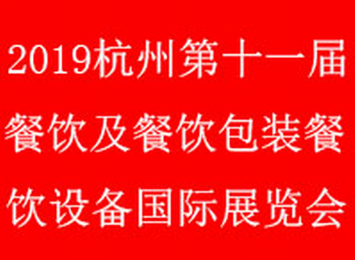 2019中国(杭州)第十一届国际餐饮及餐饮设备餐饮包装展览会