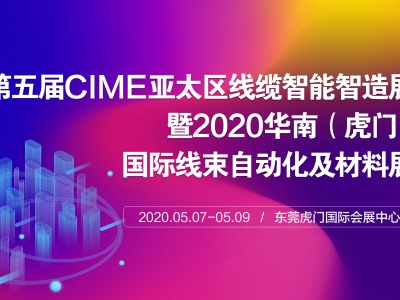 2020第五届CIME亚太区线缆智能智造展暨2020华南(虎门)国际线束自动化及材料展