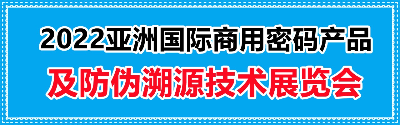 2022亚洲国际商用密码产品及防伪溯源技术展览会|上海商用密码展-大号会展 www.dahaoexpo.com