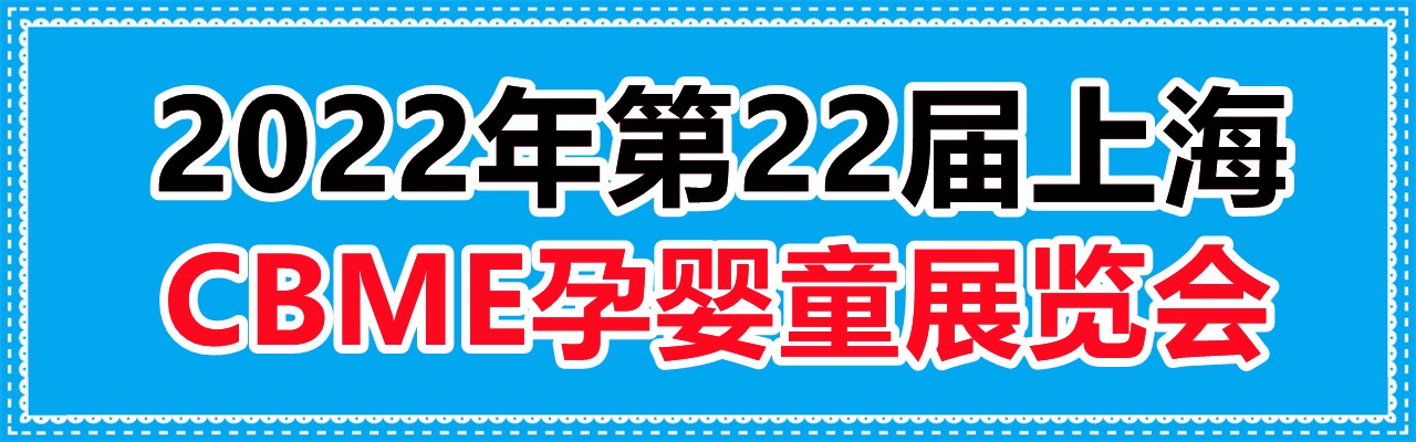 2022年第22届上海CBME孕婴童展览会-大号会展 www.dahaoexpo.com