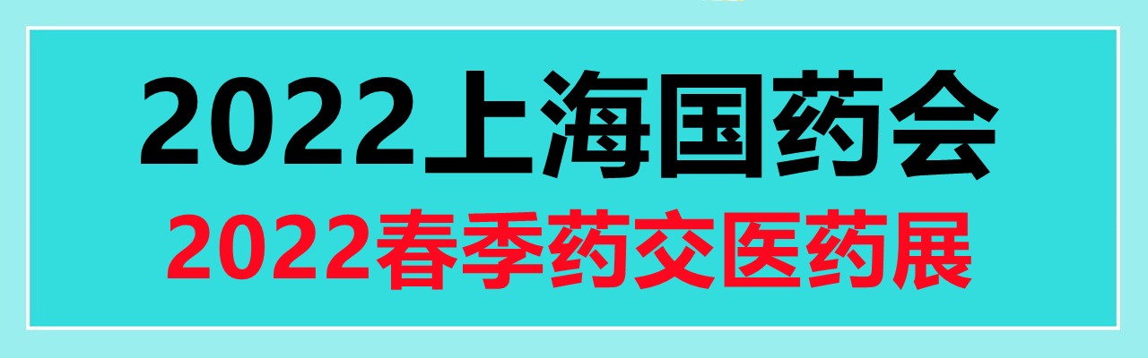 2022上半年药交会信息|上海国药会|2022春季药交会|2022医药展会-大号会展 www.dahaoexpo.com