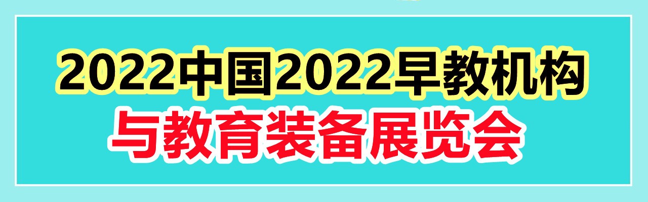 2022中国2022早教机构与教育装备展览会-大号会展 www.dahaoexpo.com