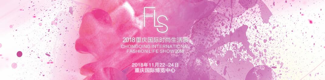 2018重庆国际时尚生活展（FLS 2018）-大号会展 www.dahaoexpo.com