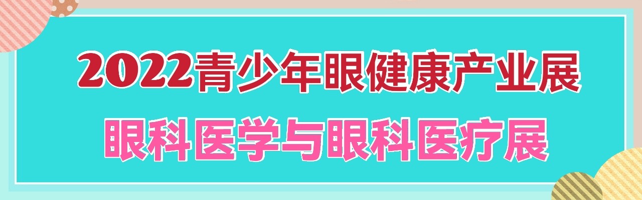 2022青少年眼健康产业展／中国眼科医学与眼科医疗展会-大号会展 www.dahaoexpo.com