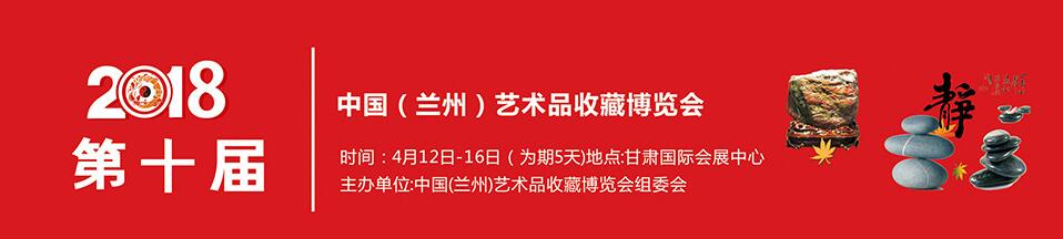 2018第十届中国（兰州）艺术品收藏博览会-大号会展 www.dahaoexpo.com