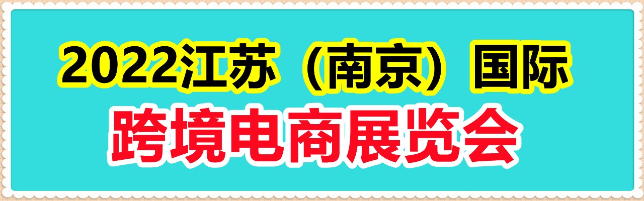 2022江苏（南京）国际跨境电商展览会-大号会展 www.dahaoexpo.com
