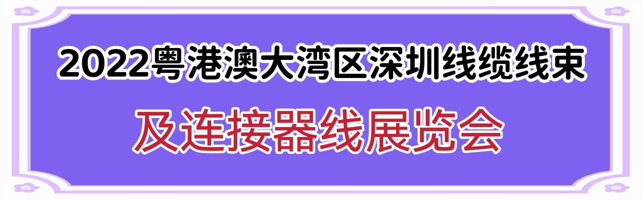 2022粤港澳大湾区深圳线缆线束及连接器线展览会-大号会展 www.dahaoexpo.com