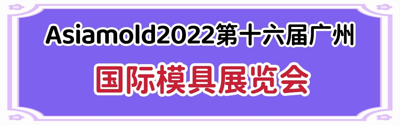聚焦Asiamold2022广州国际模具展，把握模具技术与采购新趋势-大号会展 www.dahaoexpo.com
