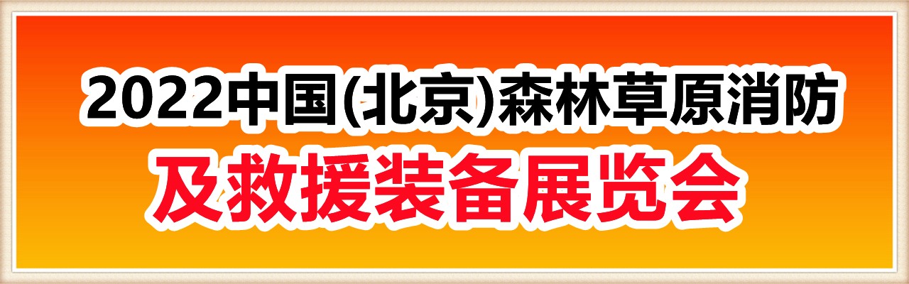 「北京」2022中国(北京)森林草原消防及救援装备展览会-大号会展 www.dahaoexpo.com