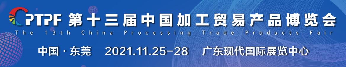 2021第十三届中国加工贸易产品博览会（东莞加博会）-大号会展 www.dahaoexpo.com