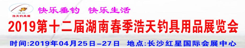 2019第十二届湖南春季浩天钓具用品展览会-大号会展 www.dahaoexpo.com