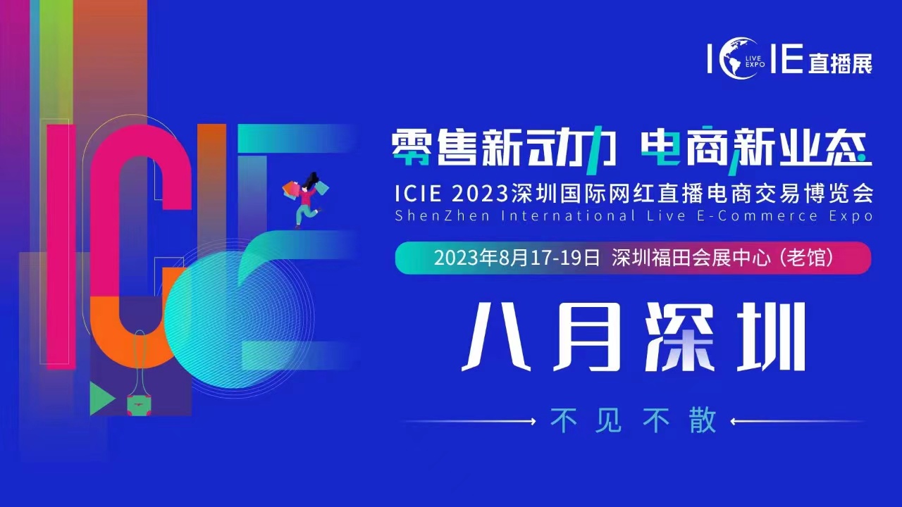 ICIE中国深圳国际网红直播电商交易博览会 — 电商新业态 零售新动力—2023年8月17日-19日 地点:深圳福田会展中心 ICIE中国深圳国际网红直播电商交易博览会 — 电商新业态 零售新动力—2023年8月17日-19日 地点:深圳福田会展中心