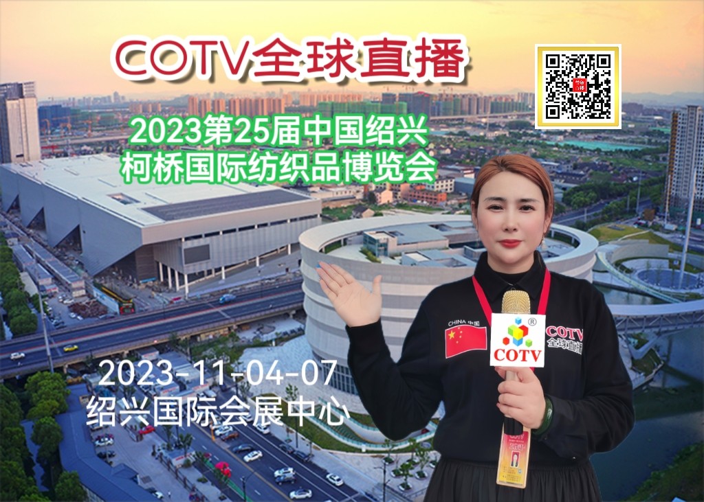 2023第25届中国绍兴柯桥国际纺织品博览会、工业及印花展、辅料及工装面料展于2023年11月04日-07日在绍兴会展中心盛大开幕！COTV全球直播、中国纺织交易网、大号会展现场发布！