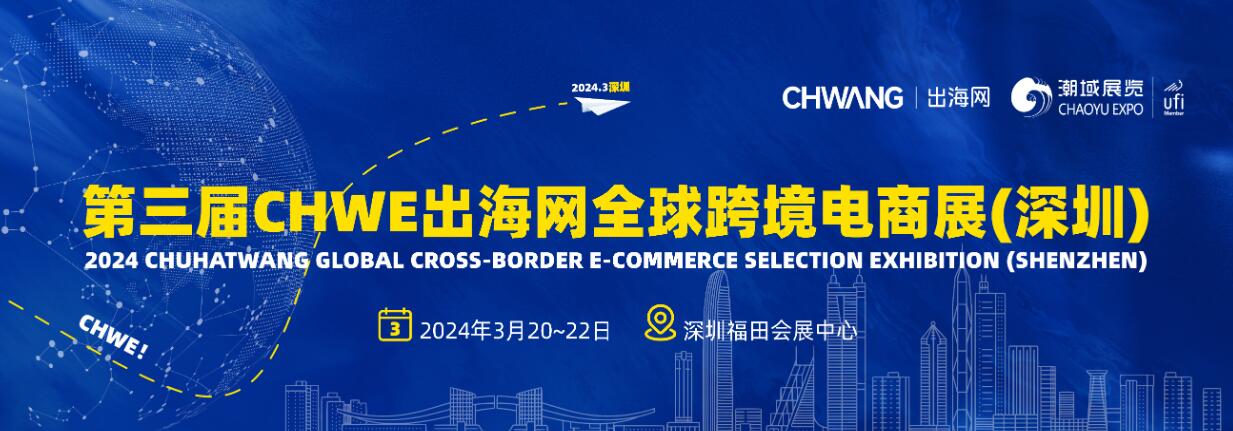 2024第三届CHWE出海网全球跨境电商展（深圳）-大号会展 www.dahaoexpo.com