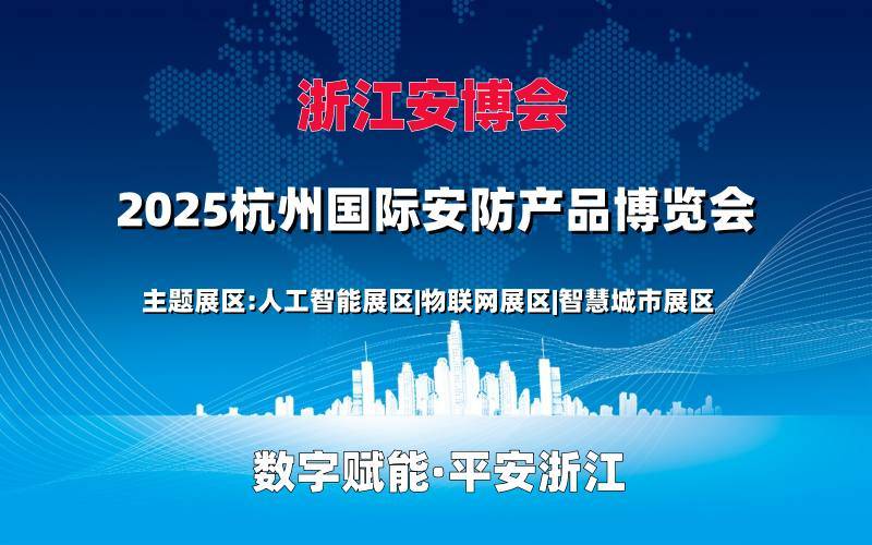长三角安防年度盛会—2025杭州安防产品展会（浙江安博会） 
