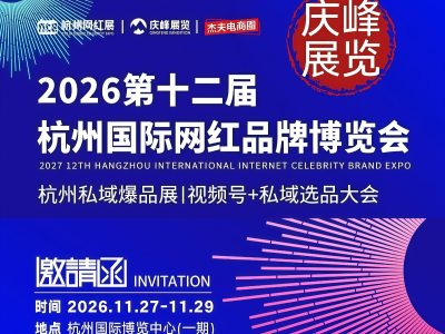 邀请函-2026第十二届杭州国际网红品牌博览会/杭州私域爆品展I直播号+视频号+私域选品大会于2026年11月27日-29日在杭州国际博览中心（一期）盛大开幕，欢迎你报名参展/参观！