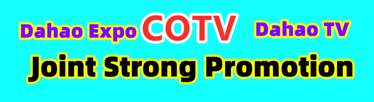 Contact Cooperation COTV 大号电视 Dahao TV 大号会展 Dahao Expo联合强势推广 Joint Strong Promotion